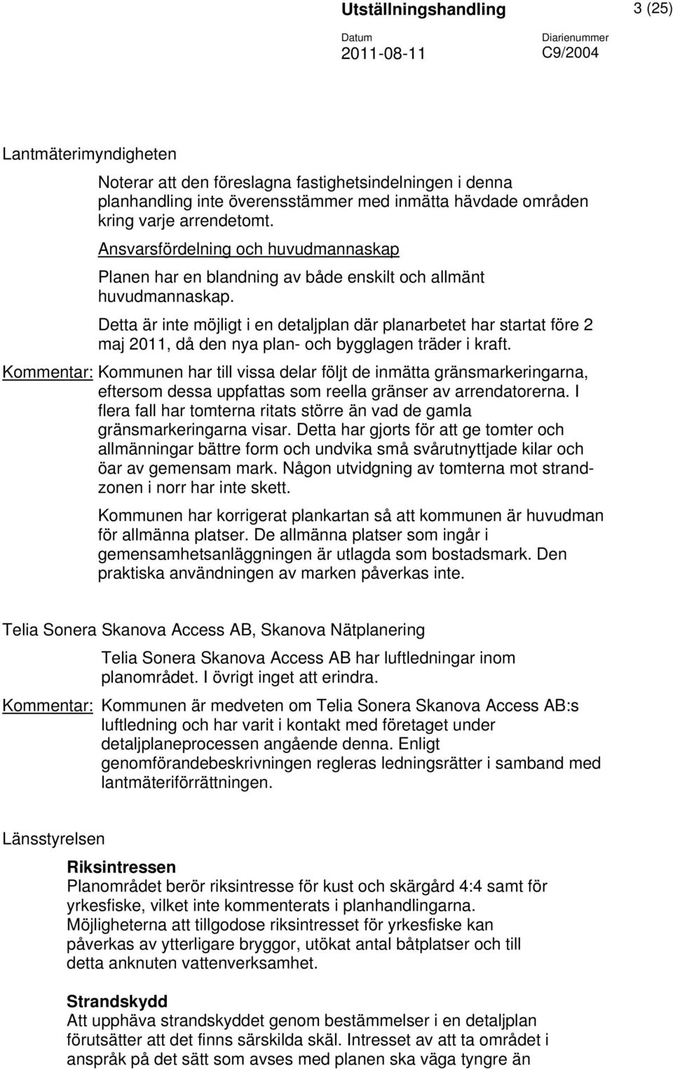 Detta är inte möjligt i en detaljplan där planarbetet har startat före 2 maj 2011, då den nya plan- och bygglagen träder i kraft.