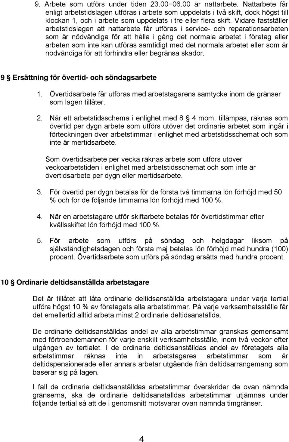 Vidare fastställer arbetstidslagen att nattarbete får utföras i service- och reparationsarbeten som är nödvändiga för att hålla i gång det normala arbetet i företag eller arbeten som inte kan utföras