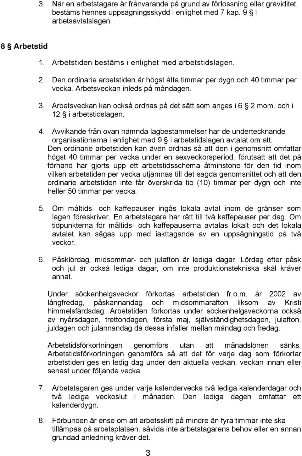 Arbetsveckan kan också ordnas på det sätt som anges i 6 2 mom. och i 12 i arbetstidslagen. 4.