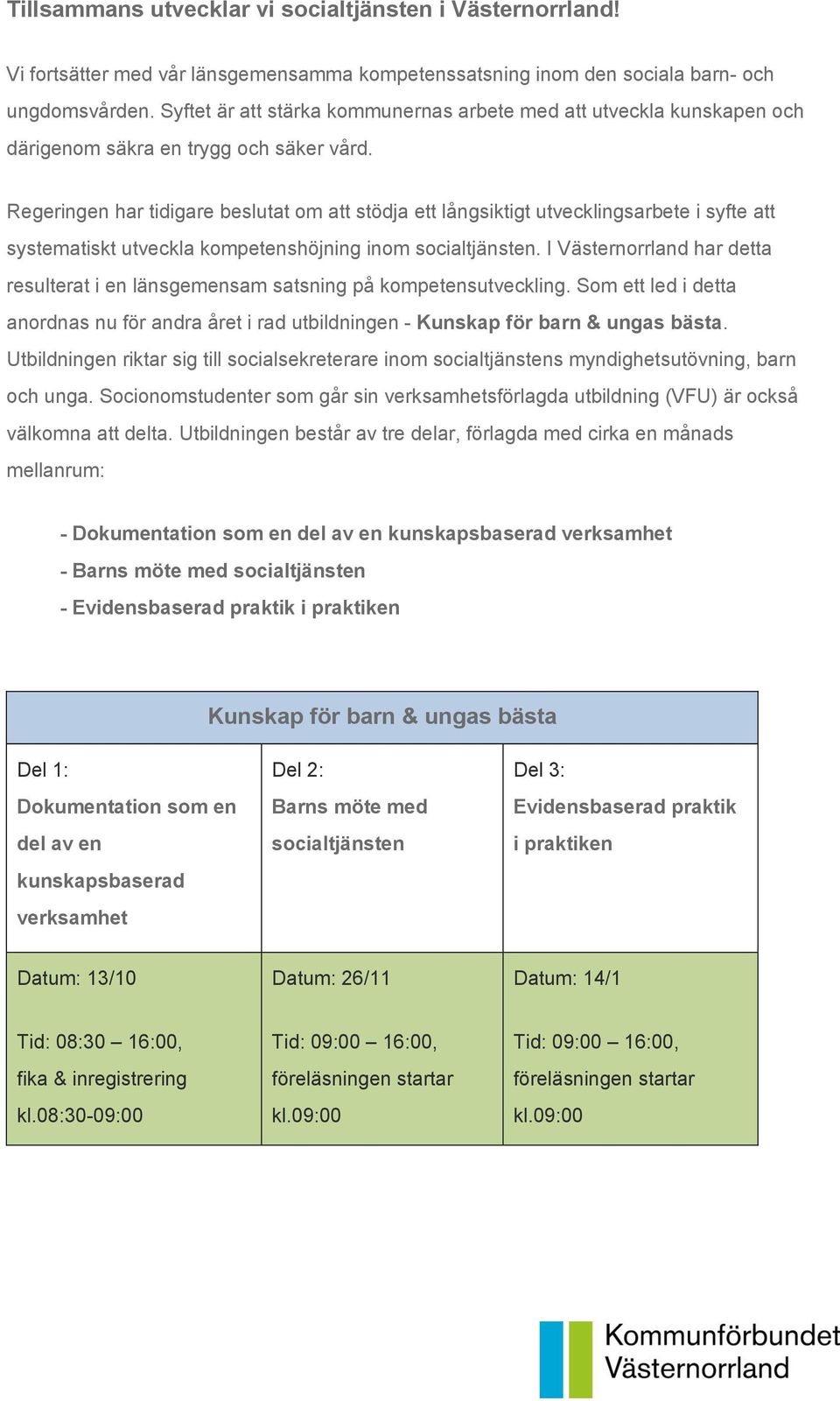 Regeringen har tidigare beslutat om att stödja ett långsiktigt utvecklingsarbete i syfte att systematiskt utveckla kompetenshöjning inom socialtjänsten.