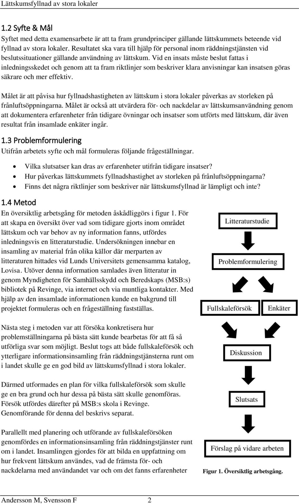 Vid en insats måste beslut fattas i inledningsskedet och genom att ta fram riktlinjer som beskriver klara anvisningar kan insatsen göras säkrare och mer effektiv.