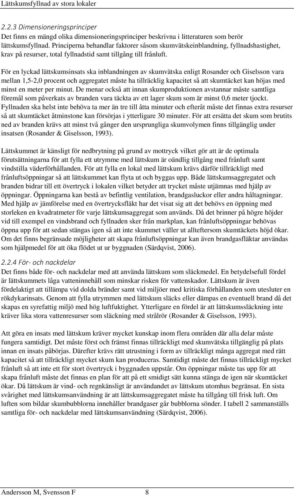 För en lyckad lättskumsinsats ska inblandningen av skumvätska enligt Rosander och Giselsson vara mellan 1,5-2,0 procent och aggregatet måste ha tillräcklig kapacitet så att skumtäcket kan höjas med