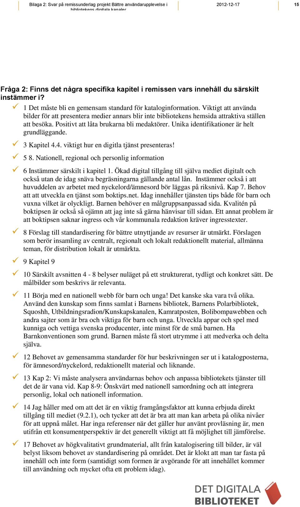 Unika identifikationer är helt grundläggande. 3 Kapitel 4.4. viktigt hur en digitla tjänst presenteras! 5 8. Nationell, regional och personlig information 6 Instämmer särskilt i kapitel 1.