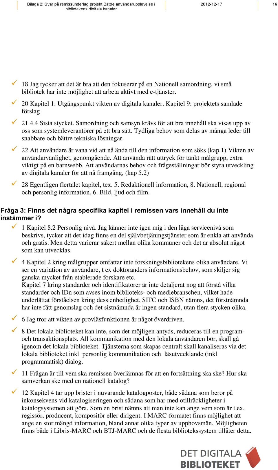 Samordning och samsyn krävs för att bra innehåll ska visas upp av oss som systemleverantörer på ett bra sätt. Tydliga behov som delas av många leder till snabbare och bättre tekniska lösningar.