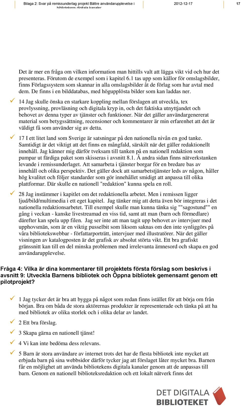 14 Jag skulle önska en starkare koppling mellan förslagen att utveckla, tex provlyssning, provläsning och digitala kryp in, och det faktiska utnyttjandet och behovet av denna typer av tjänster och