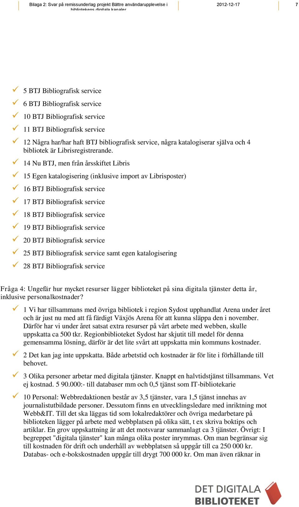 14 Nu BTJ, men från årsskiftet Libris 15 Egen katalogisering (inklusive import av Librisposter) 16 BTJ Bibliografisk service 17 BTJ Bibliografisk service 18 BTJ Bibliografisk service 19 BTJ