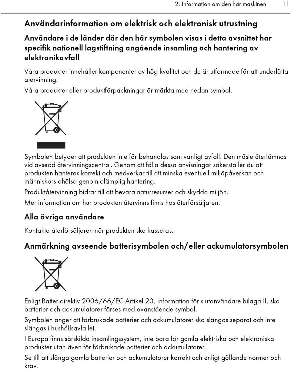 Våra produkter eller produktförpackningar är märkta med nedan symbol. Symbolen betyder att produkten inte får behandlas som vanligt avfall. Den måste återlämnas vid avsedd återvinningscentral.