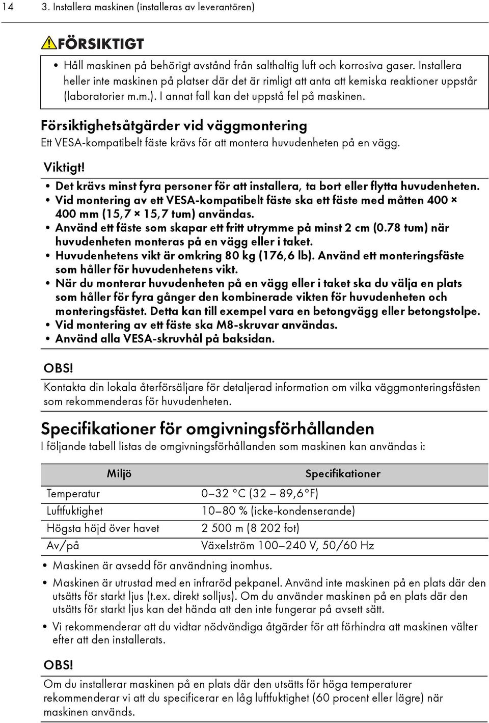 Försiktighetsåtgärder vid väggmontering Ett VESA-kompatibelt fäste krävs för att montera huvudenheten på en vägg. Viktigt!