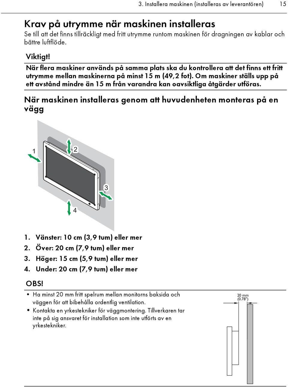 Om maskiner ställs upp på ett avstånd mindre än 15 m från varandra kan oavsiktliga åtgärder utföras. När maskinen installeras genom att huvudenheten monteras på en vägg 1 2 3 4 1.