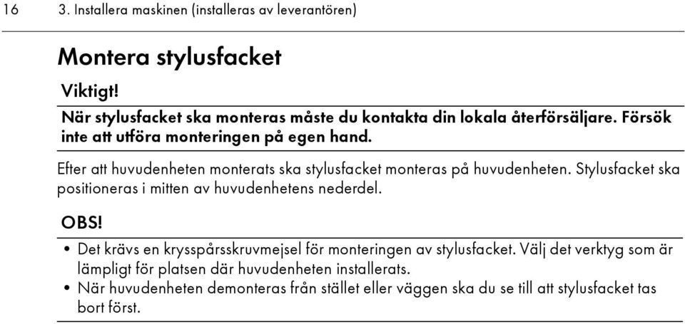 Efter att huvudenheten monterats ska stylusfacket monteras på huvudenheten. Stylusfacket ska positioneras i mitten av huvudenhetens nederdel. OBS!