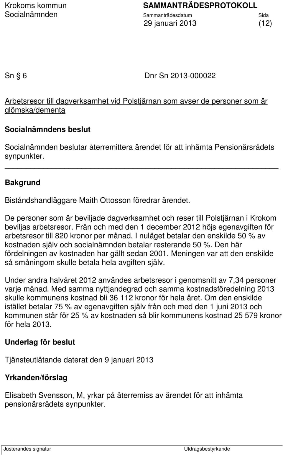 De personer som är beviljade dagverksamhet och reser till Polstjärnan i Krokom beviljas arbetsresor. Från och med den 1 december 2012 höjs egenavgiften för arbetsresor till 820 kronor per månad.