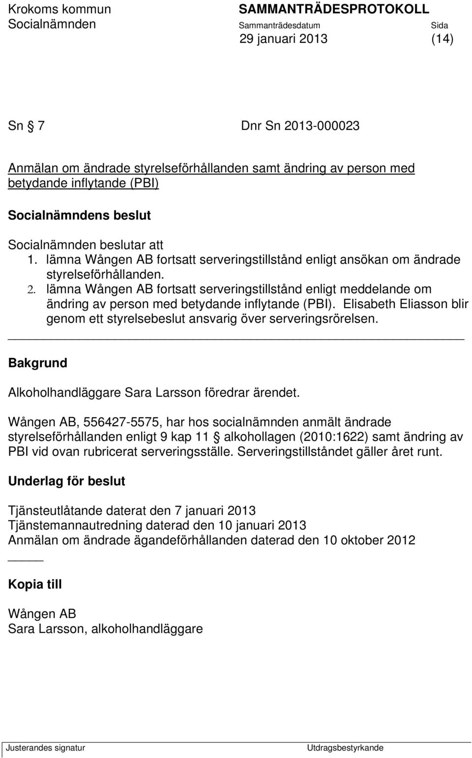 lämna Wången AB fortsatt serveringstillstånd enligt meddelande om ändring av person med betydande inflytande (PBI). Elisabeth Eliasson blir genom ett styrelsebeslut ansvarig över serveringsrörelsen.