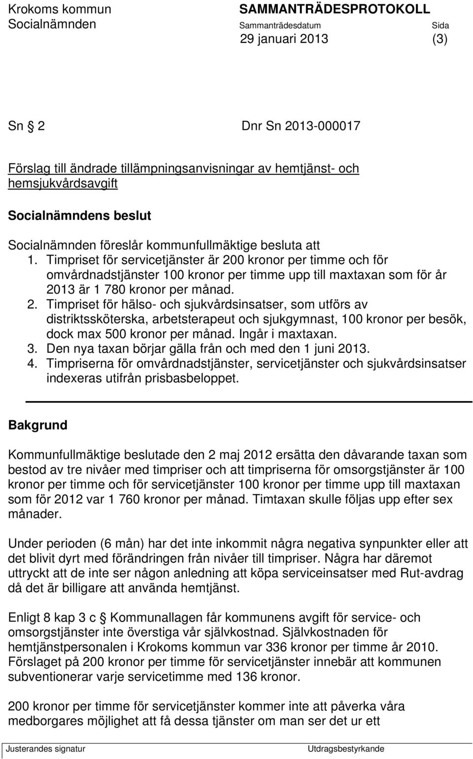 0 kronor per timme och för omvårdnadstjänster 100 kronor per timme upp till maxtaxan som för år 20