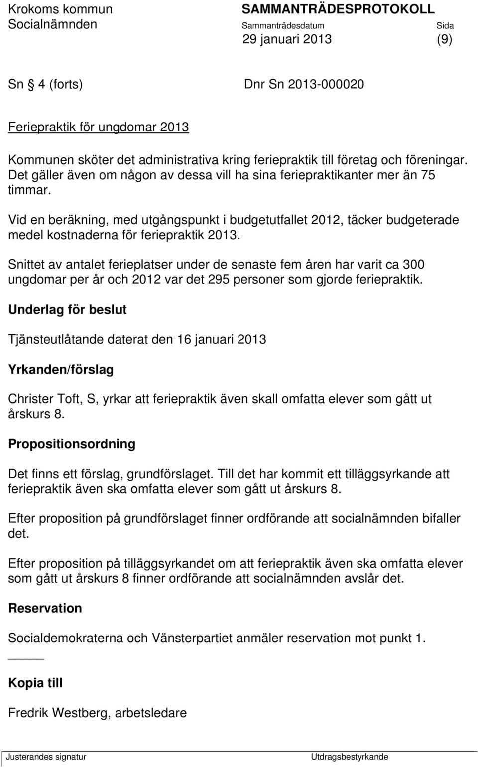 Snittet av antalet ferieplatser under de senaste fem åren har varit ca 300 ungdomar per år och 2012 var det 295 personer som gjorde feriepraktik.