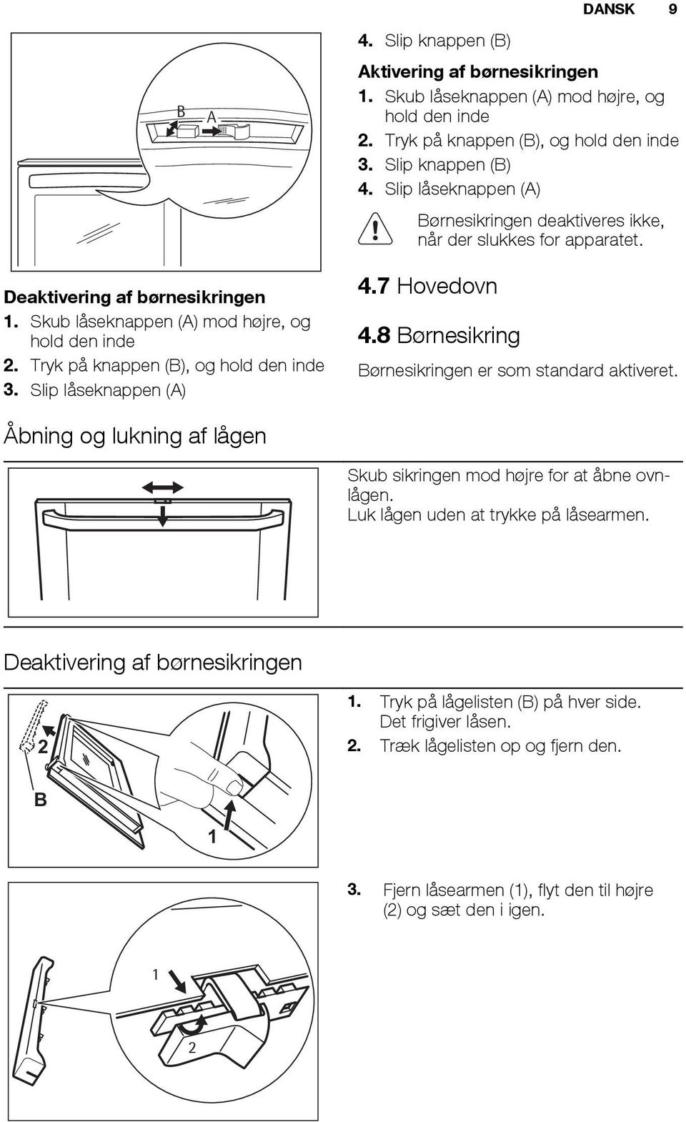 Tryk på knappen (B), og hold den inde 3. Slip låseknappen (A) 4.7 Hovedovn 4.8 Børnesikring Børnesikringen er som standard aktiveret.