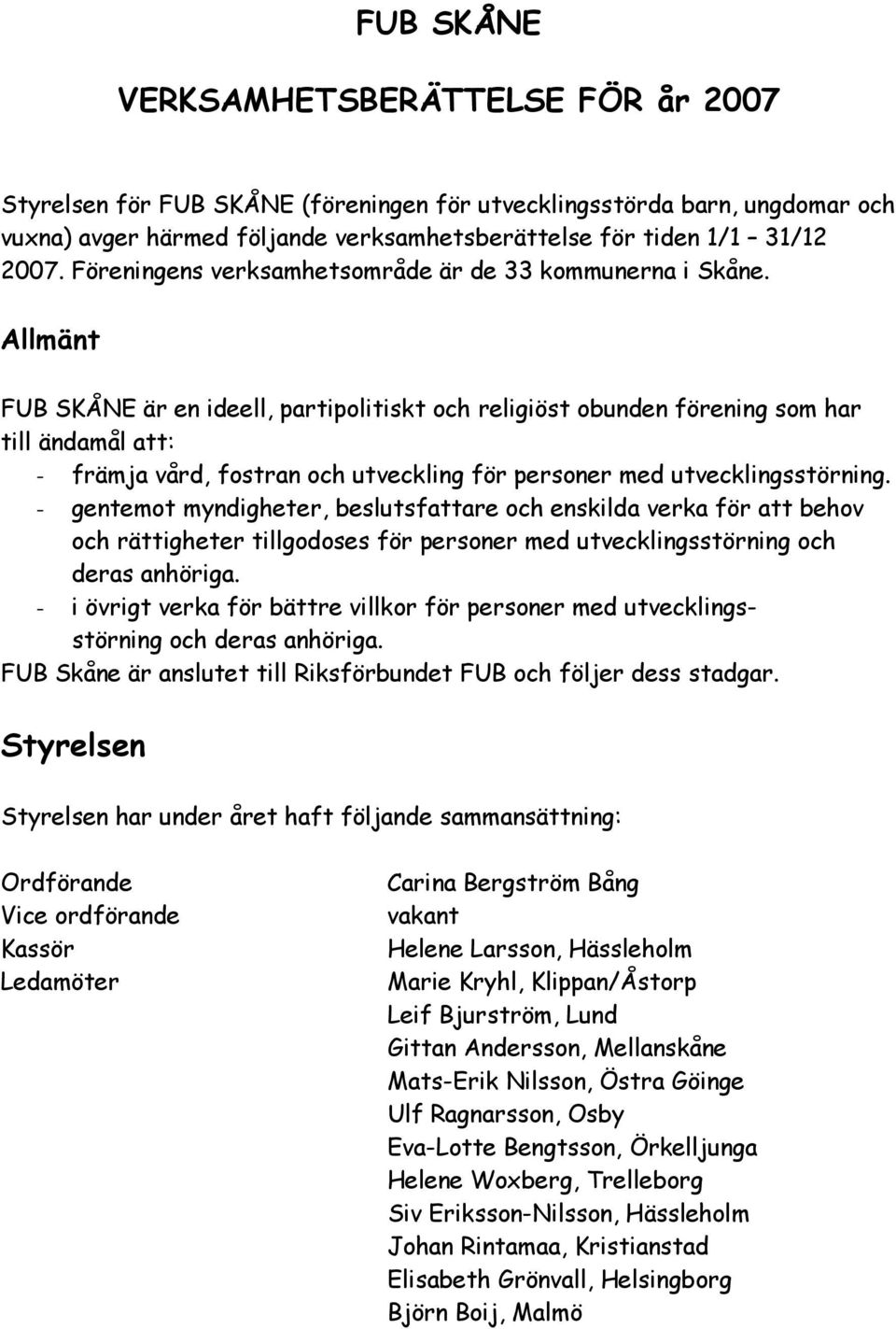 Allmänt FUB SKÅNE är en ideell, partipolitiskt och religiöst obunden förening som har till ändamål att: - främja vård, fostran och utveckling för personer med utvecklingsstörning.