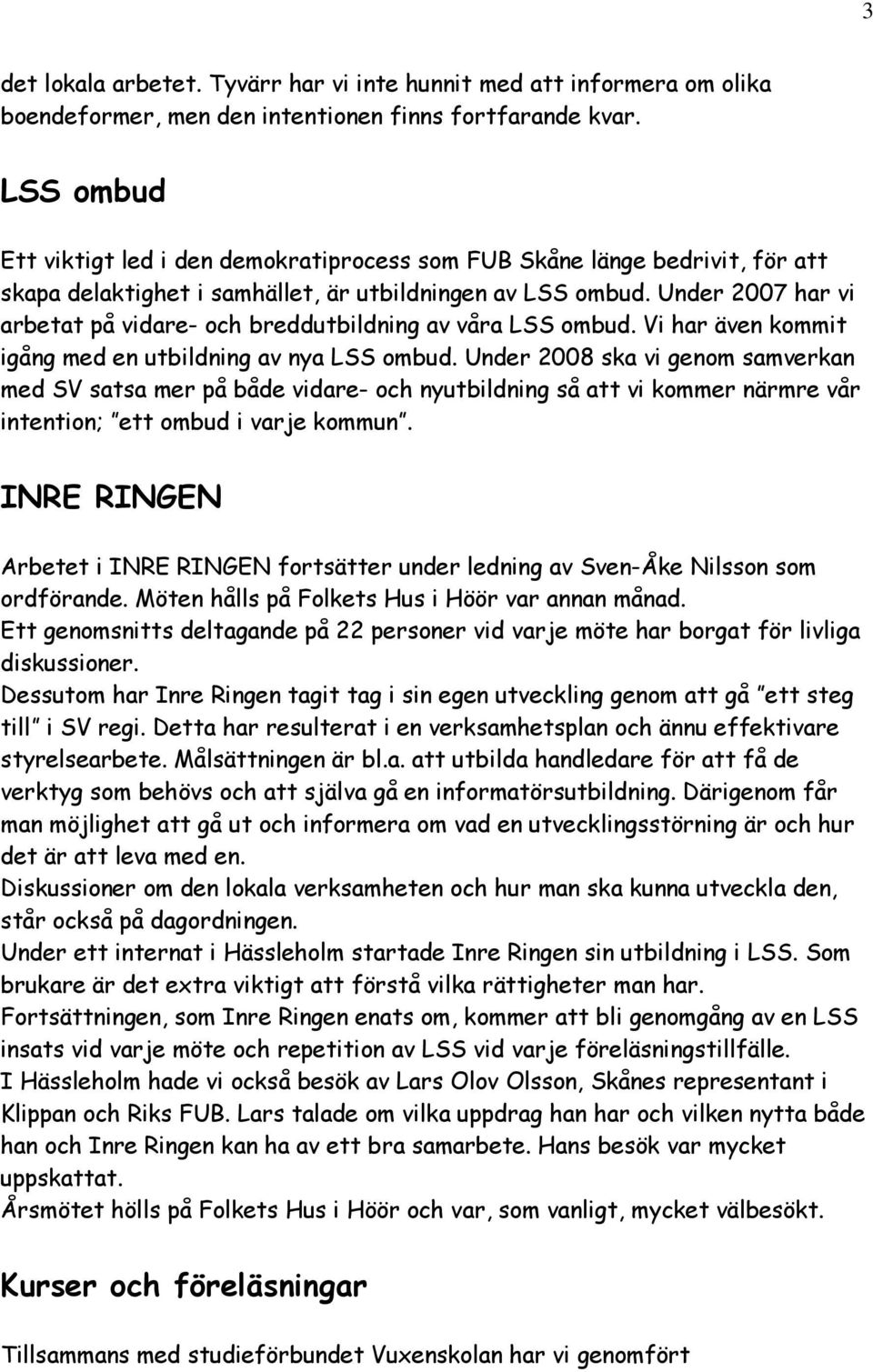 Under 2007 har vi arbetat på vidare- och breddutbildning av våra LSS ombud. Vi har även kommit igång med en utbildning av nya LSS ombud.