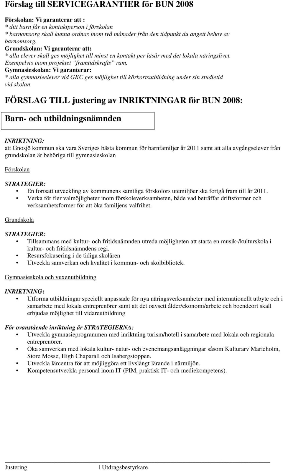 Gymnasieskolan: Vi garanterar: * alla gymnasieelever vid GKC ges möjlighet till körkortsutbildning under sin studietid vid skolan FÖRSLAG TILL justering av INRIKTNINGAR för BUN 2008: Barn- och