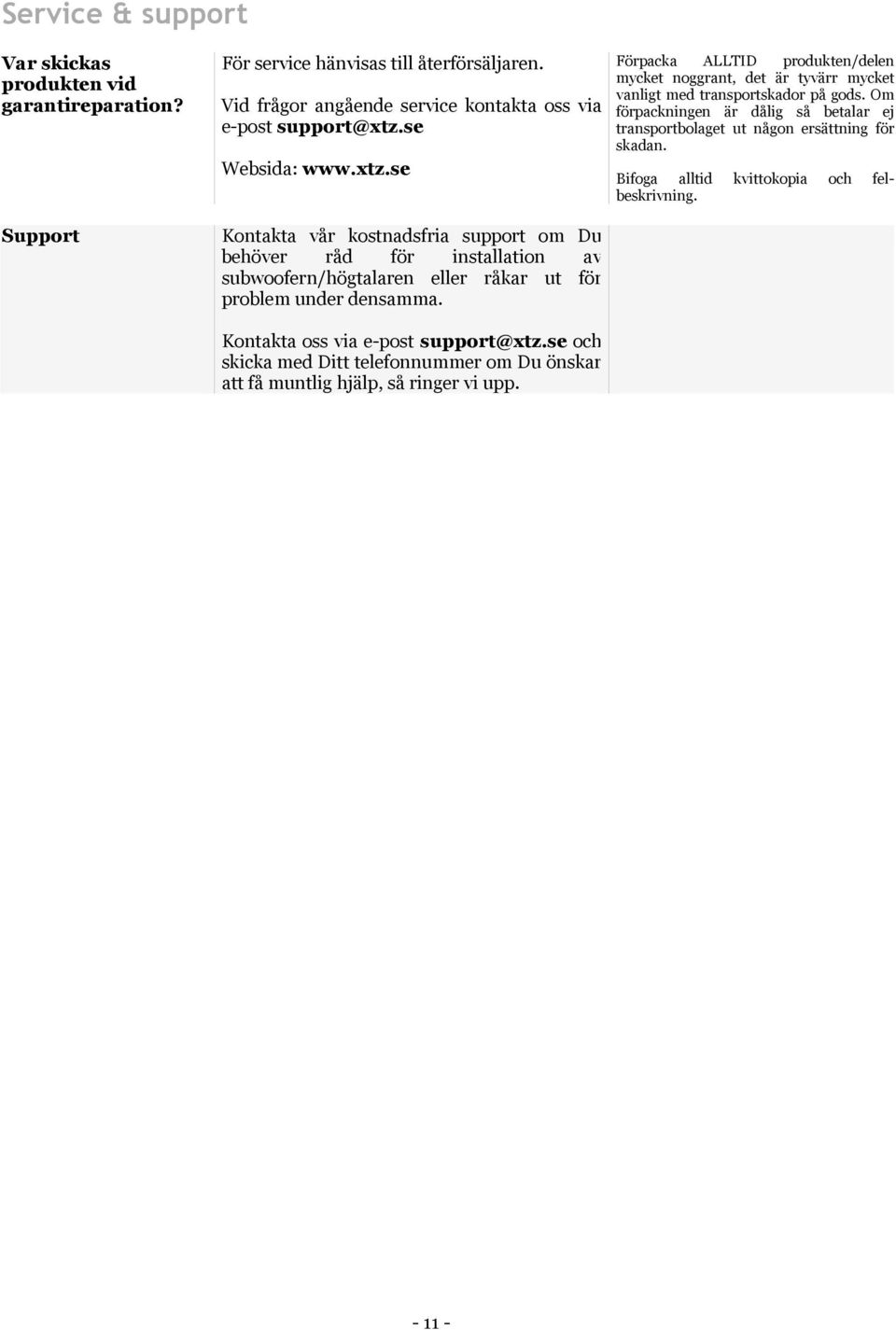 Kontakta oss via e-post support@xtz.se och skicka med Ditt telefonnummer om Du önskar att få muntlig hjälp, så ringer vi upp.