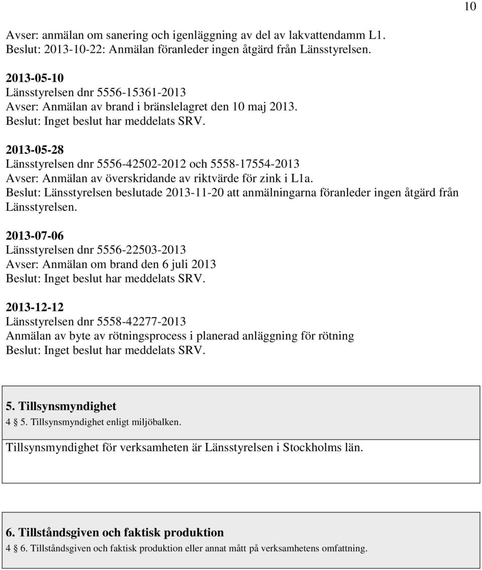 2013-05-28 Länsstyrelsen dnr 5556-42502-2012 och 5558-17554-2013 Avser: Anmälan av överskridande av riktvärde för zink i L1a.