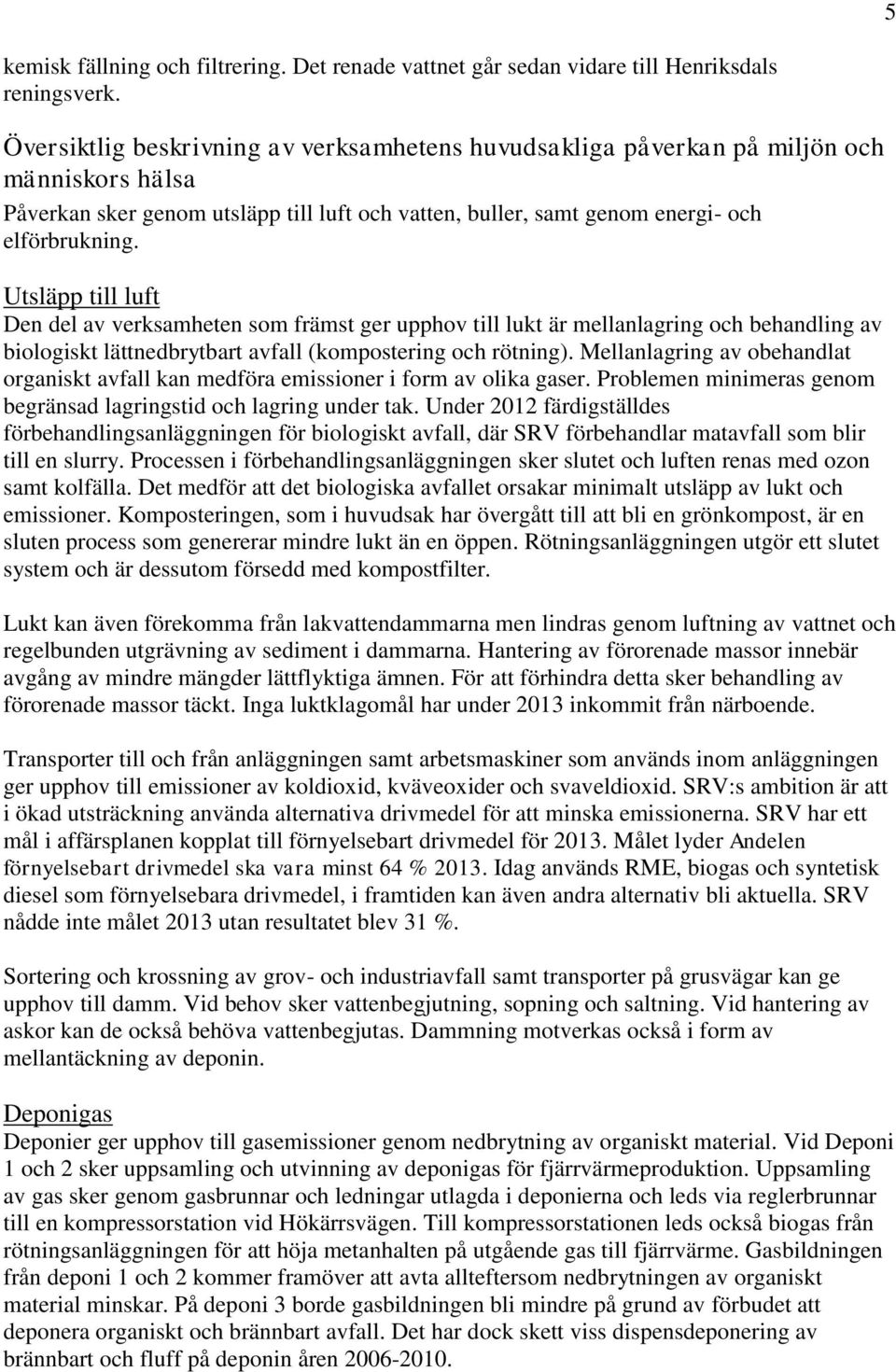 Utsläpp till luft Den del av verksamheten som främst ger upphov till lukt är mellanlagring och behandling av biologiskt lättnedbrytbart avfall (kompostering och rötning).