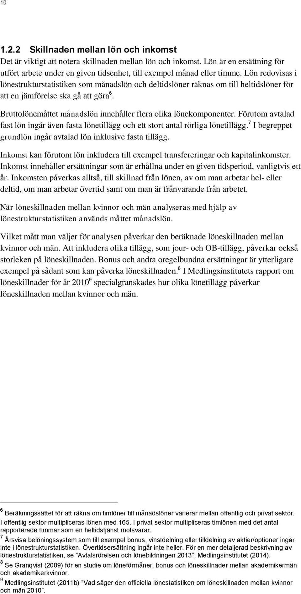 Bruttolönemåttet månadslön innehåller flera olika lönekomponenter. Förutom avtalad fast lön ingår även fasta lönetillägg och ett stort antal rörliga lönetillägg.