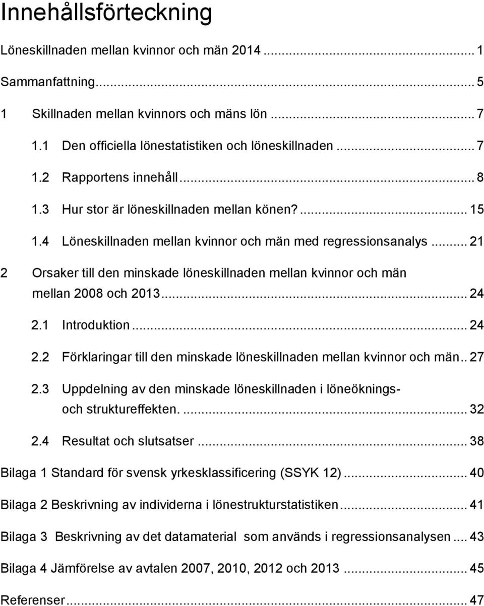 .. 21 2 Orsaker till den minskade löneskillnaden mellan kvinnor och män mellan 2008 och 2013... 24 2.1 Introduktion... 24 2.2 Förklaringar till den minskade löneskillnaden mellan kvinnor och män.