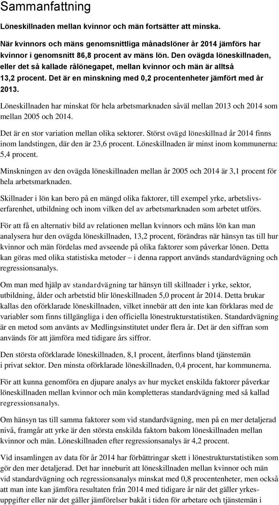 Löneskillnaden har minskat för hela arbetsmarknaden såväl mellan 2013 och 2014 som mellan 2005 och 2014. Det är en stor variation mellan olika sektorer.