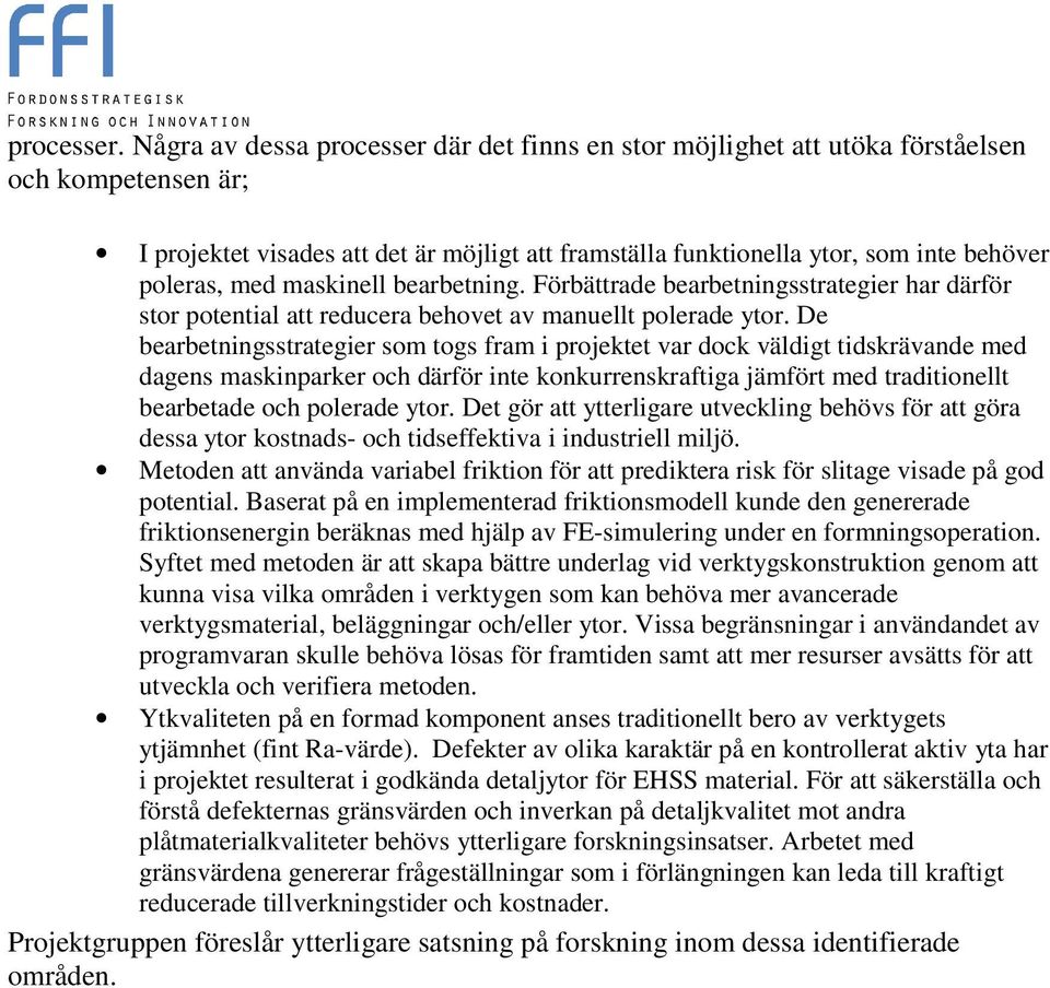 med maskinell bearbetning. Förbättrade bearbetningsstrategier har därför stor potential att reducera behovet av manuellt polerade ytor.