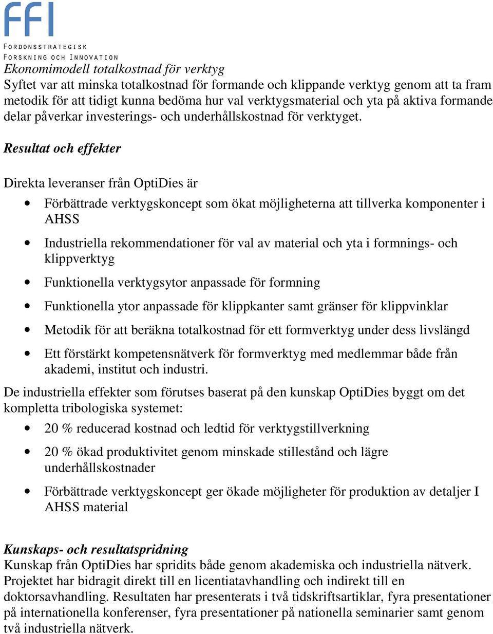 Resultat och effekter Direkta leveranser från OptiDies är Förbättrade verktygskoncept som ökat möjligheterna att tillverka komponenter i AHSS Industriella rekommendationer för val av material och yta