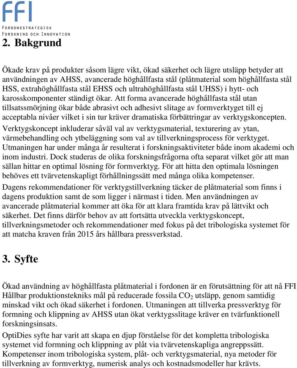 Att forma avancerade höghållfasta stål utan tillsatssmörjning ökar både abrasivt och adhesivt slitage av formverktyget till ej acceptabla nivåer vilket i sin tur kräver dramatiska förbättringar av