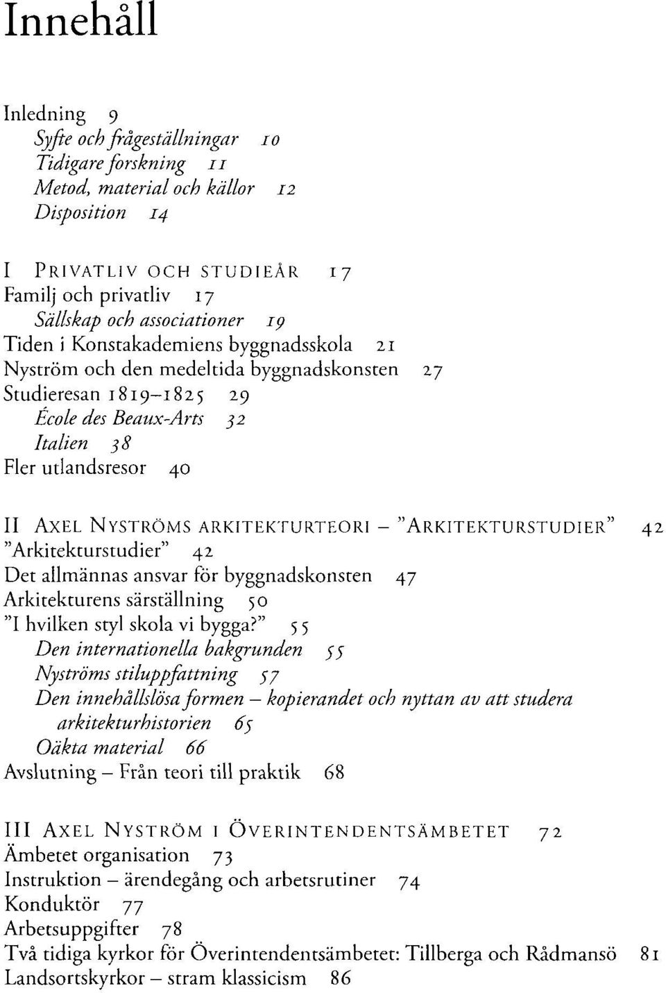 - "ARKITEKTURSTUDIER" 42 "Arkitekturstudier" 42 Det allmännas ansvar för byggnadskonsten 47 Arkitekturens särställning 50 "I hvilken styl skola vi bygga?