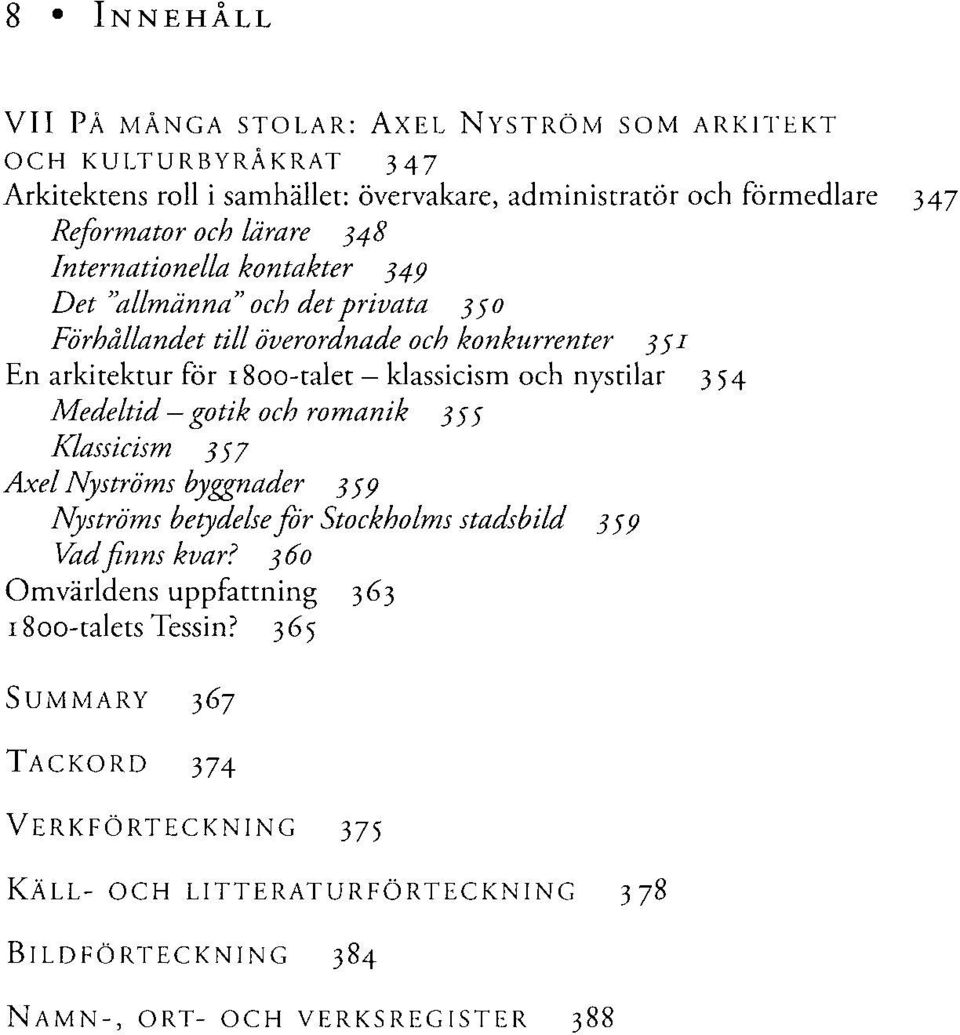 nystilar 354 Medeltid gotik och romanik 355 Klassicism 357 Axel Nyströms byggnader 359 Nyströms betydelse för Stockholms stadsbild 359 Vad finns kvar?