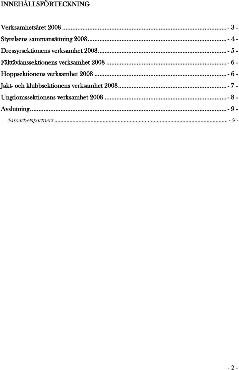 .. - 6 - Hoppsektionens verksamhet 2008... - 6 - Jakt- och klubbsektionens verksamhet 2008.