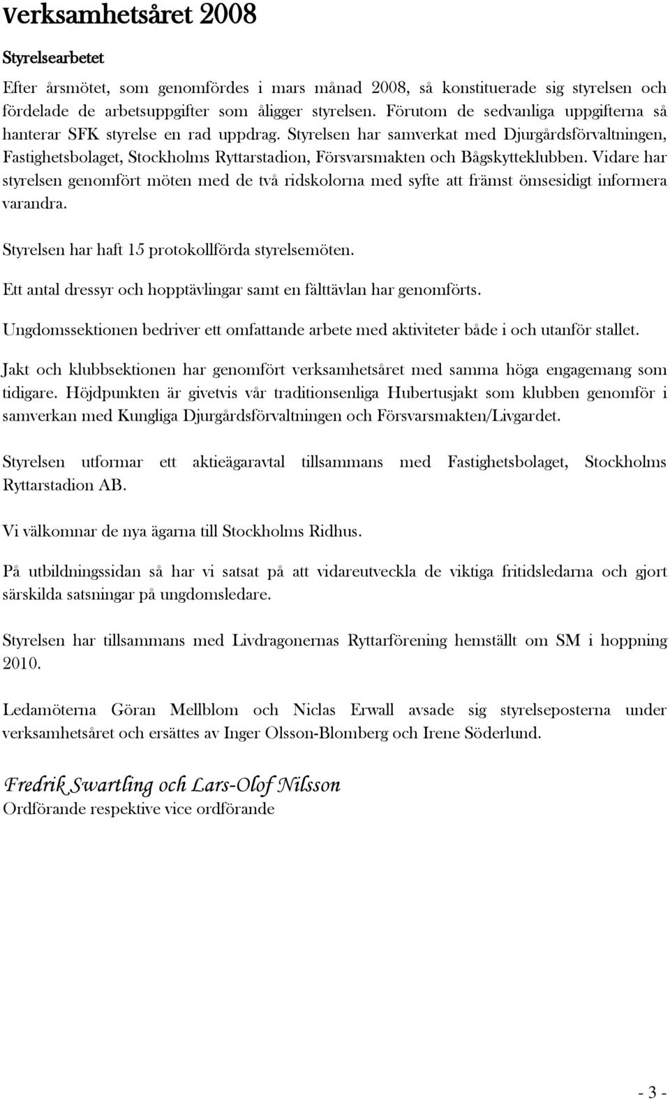 Styrelsen har samverkat med Djurgårdsförvaltningen, Fastighetsbolaget, Stockholms Ryttarstadion, Försvarsmakten och Bågskytteklubben.