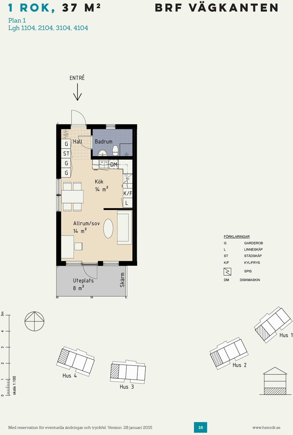 FÖRKARINAR ARDEROB INNESKÅP ST STÄDSKÅP K/F KY/FRYS SPIS Uteplats 8 m² Skärm DM DISKMASKIN 0 1 2