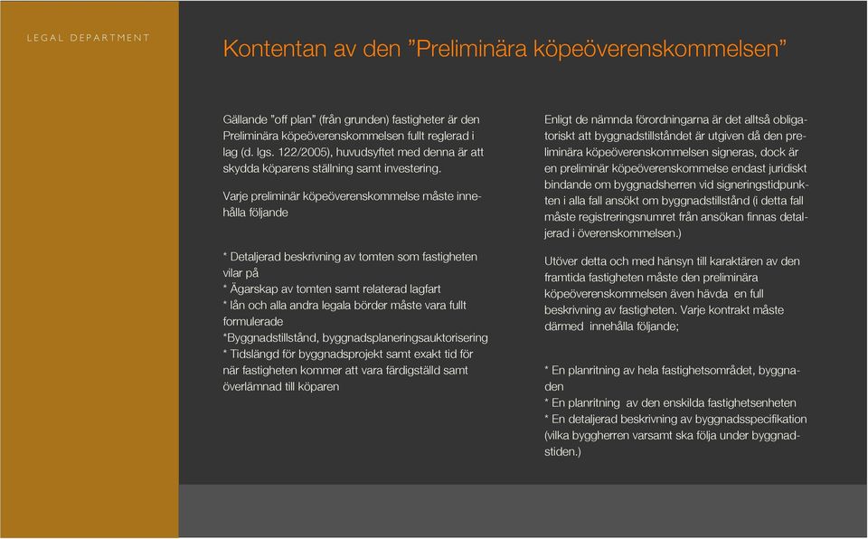 Varje preliminär köpeöverenskommelse måste innehålla följande * Detaljerad beskrivning av tomten som fastigheten vilar på * Ägarskap av tomten samt relaterad lagfart * lån och alla andra legala