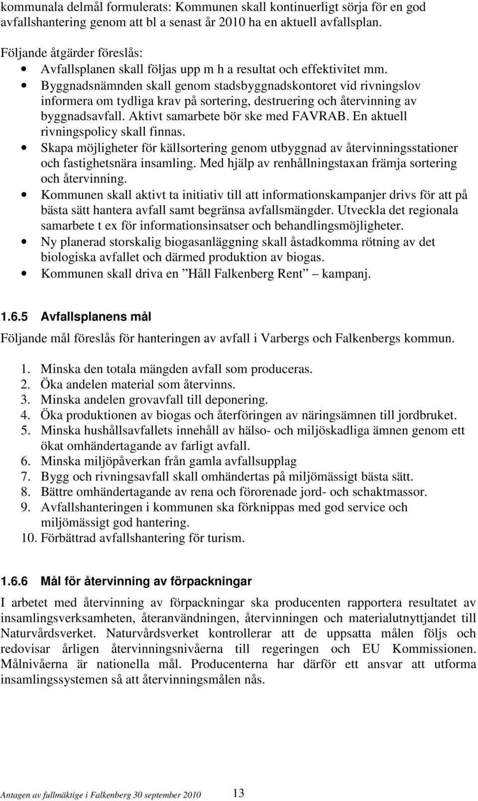 Byggnadsnämnden skall genom stadsbyggnadskontoret vid rivningslov informera om tydliga krav på sortering, destruering och återvinning av byggnadsavfall. Aktivt samarbete bör ske med FAVRAB.