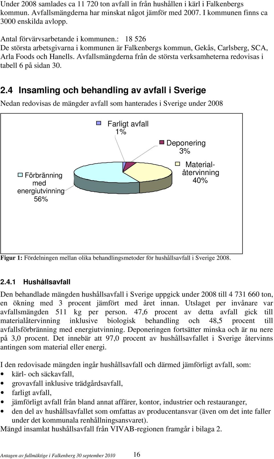 Avfallsmängderna från de största verksamheterna redovisas i tabell 6 på sidan 30. 2.