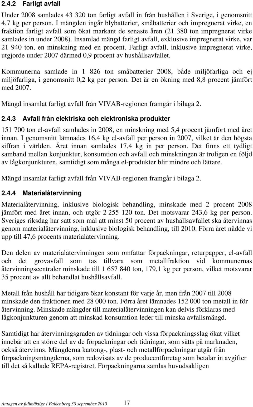 Insamlad mängd farligt avfall, exklusive impregnerat virke, var 21 940 ton, en minskning med en procent.