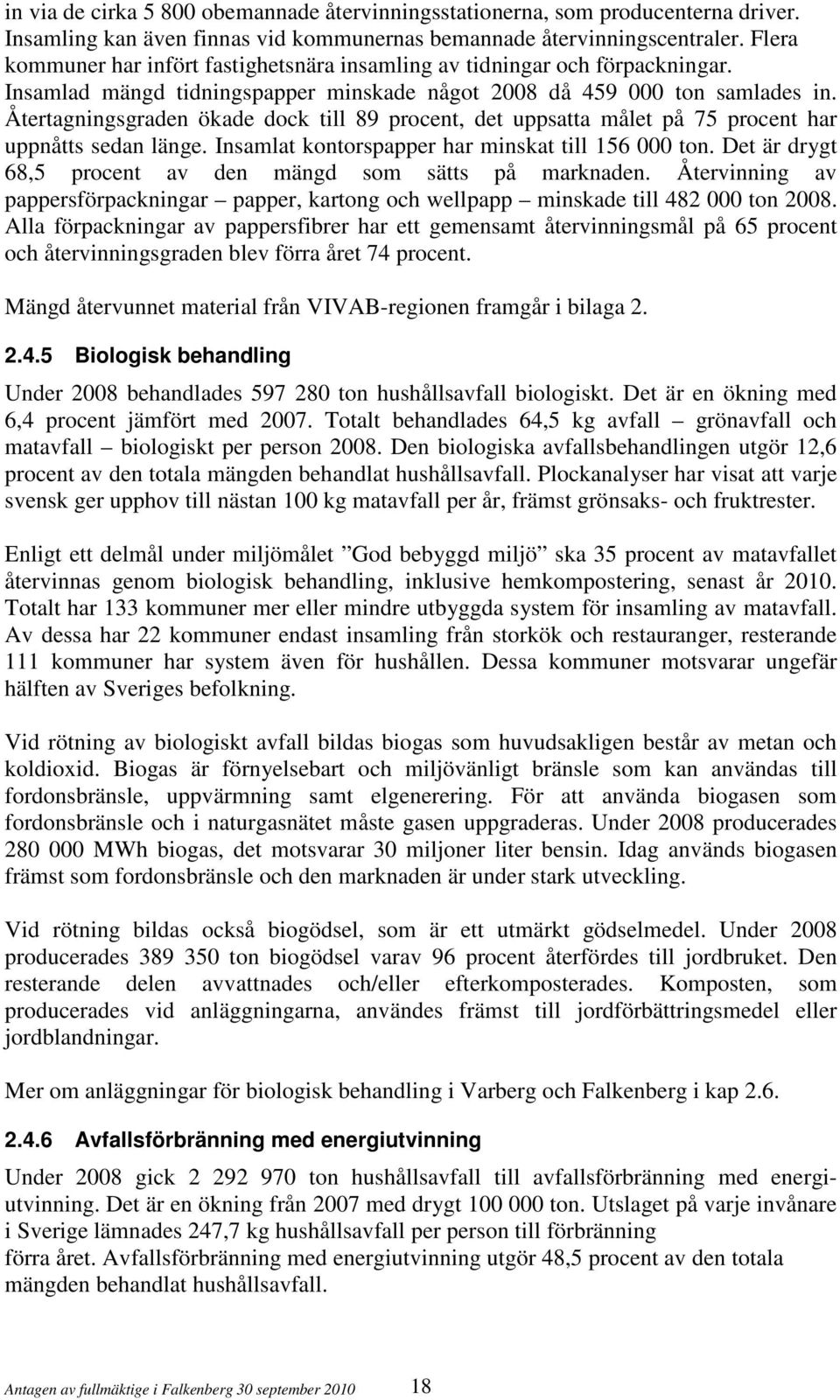 Återtagningsgraden ökade dock till 89 procent, det uppsatta målet på 75 procent har uppnåtts sedan länge. Insamlat kontorspapper har minskat till 156 000 ton.