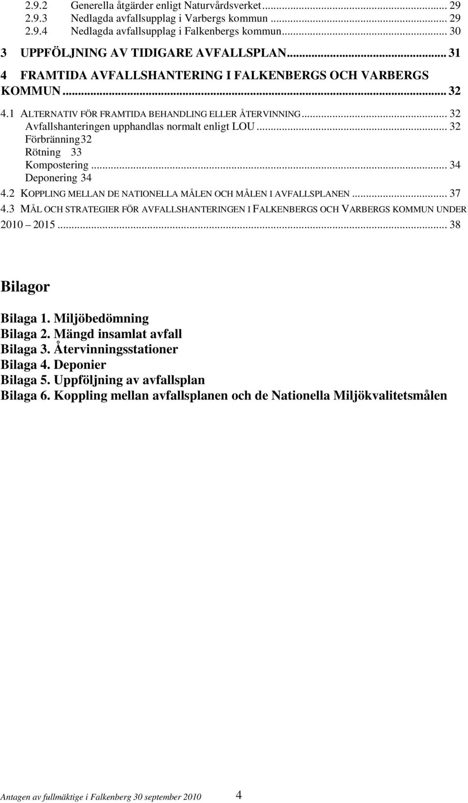 .. 32 Förbränning 32 Rötning 33 Kompostering... 34 Deponering 34 4.2 KOPPLING MELLAN DE NATIONELLA MÅLEN OCH MÅLEN I AVFALLSPLANEN... 37 4.