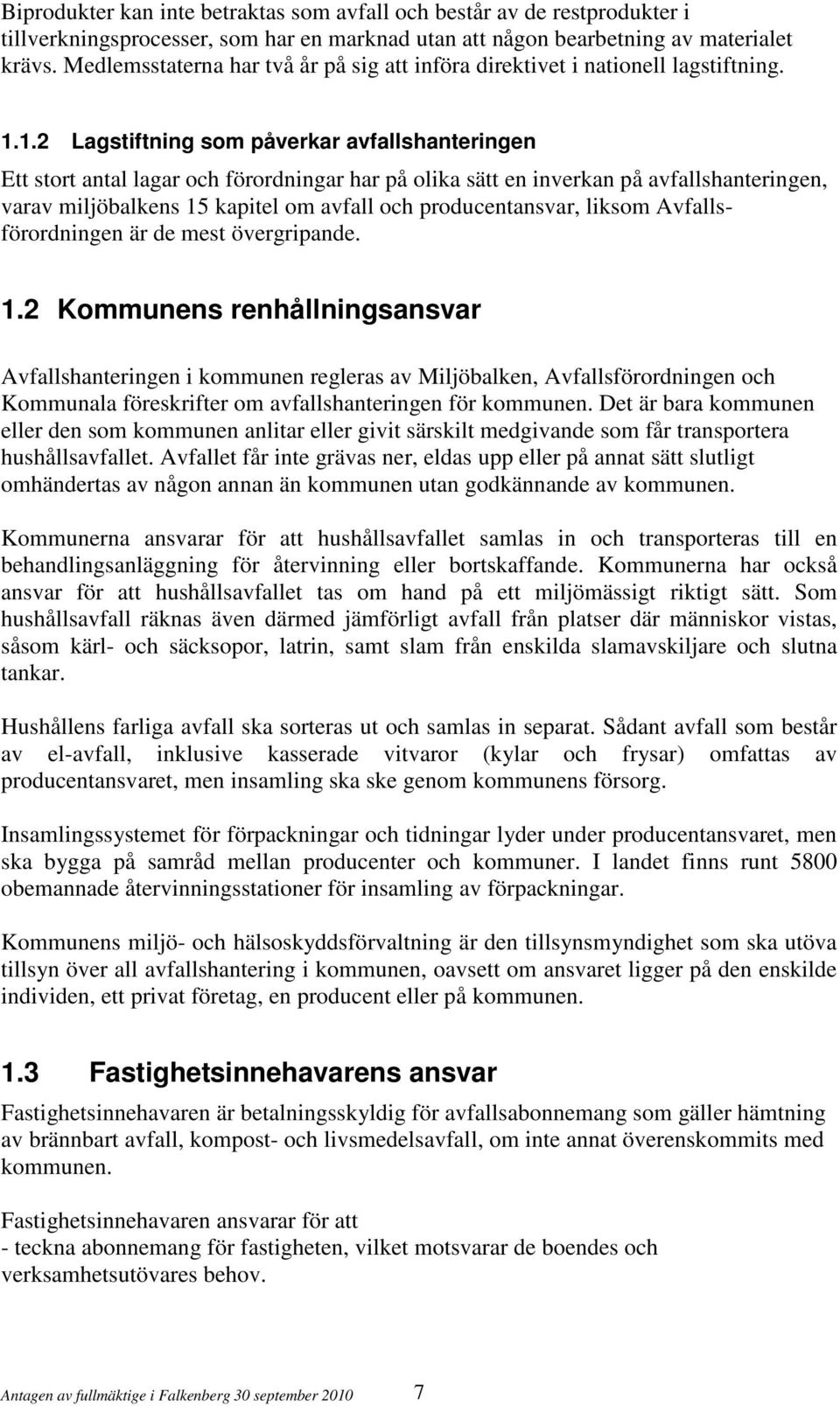 1.2 Lagstiftning som påverkar avfallshanteringen Ett stort antal lagar och förordningar har på olika sätt en inverkan på avfallshanteringen, varav miljöbalkens 15 kapitel om avfall och