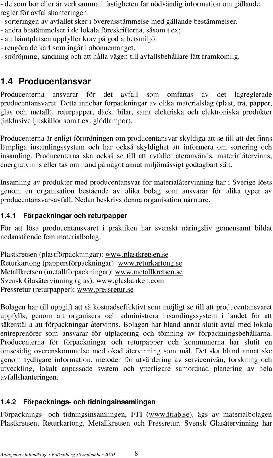 - snöröjning, sandning och att hålla vägen till avfallsbehållare lätt framkomlig. 1.4 Producentansvar Producenterna ansvarar för det avfall som omfattas av det lagreglerade producentansvaret.