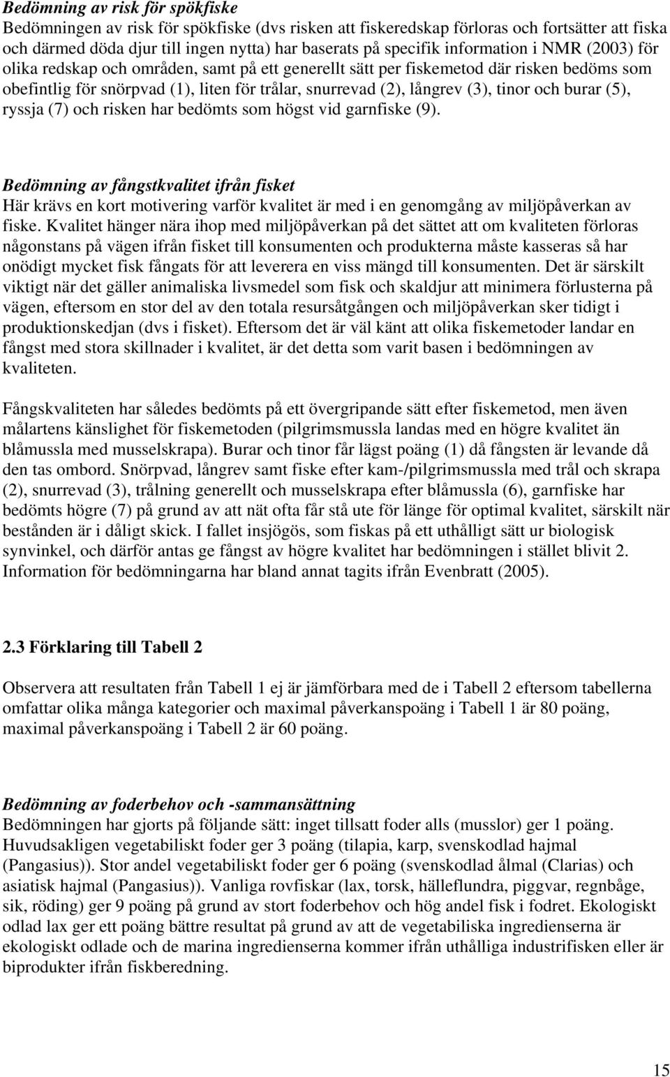 tinor och burar (5), ryssja (7) och risken har bedömts som högst vid garnfiske (9).