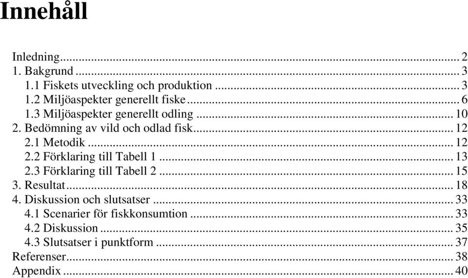 .. 13 2.3 Förklaring till Tabell 2... 15 3. Resultat... 18 4. Diskussion och slutsatser... 33 4.