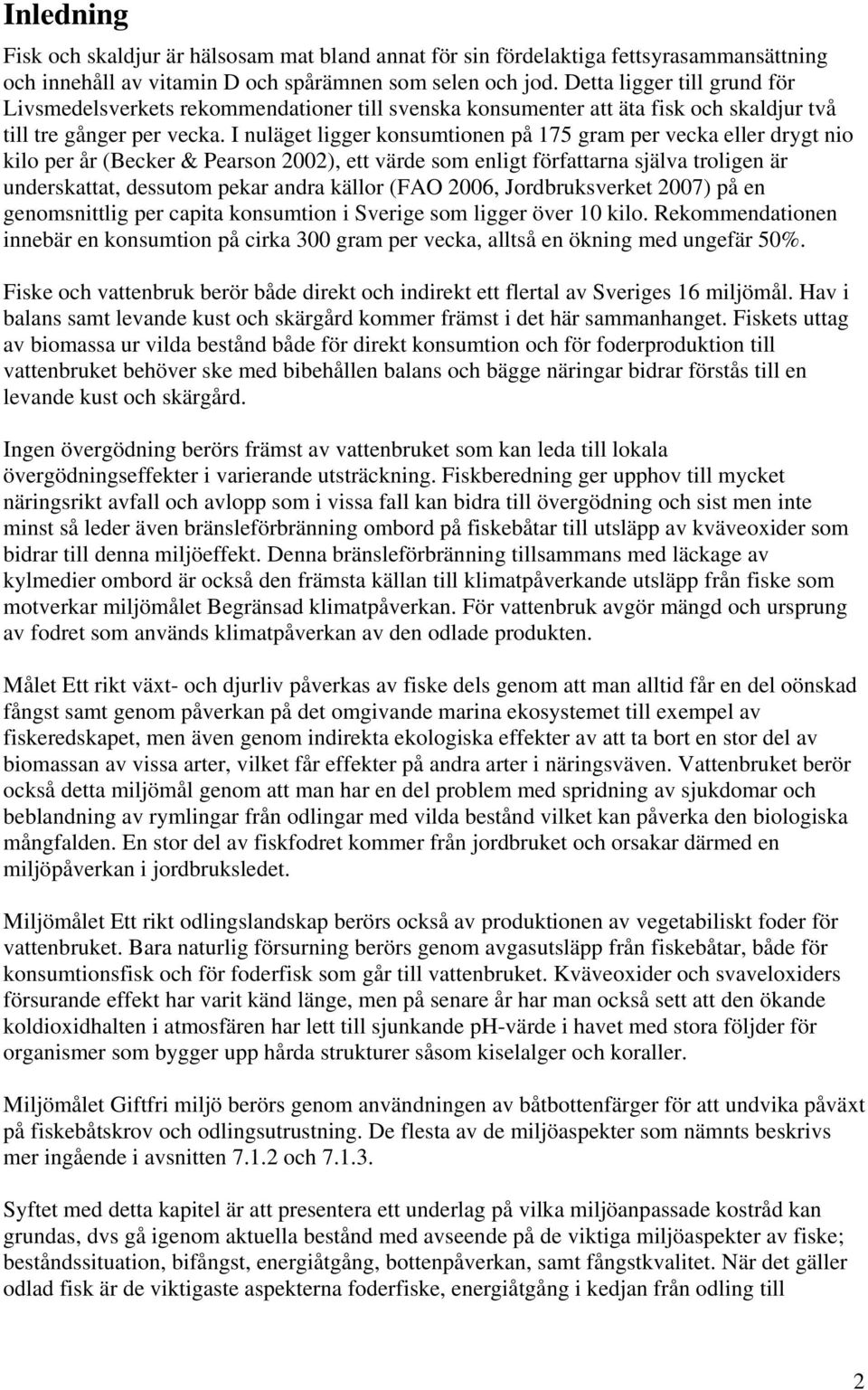 I nuläget ligger konsumtionen på 175 gram per vecka eller drygt nio kilo per år (Becker & Pearson 2002), ett värde som enligt författarna själva troligen är underskattat, dessutom pekar andra källor