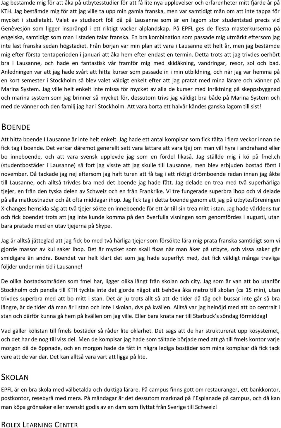 Valet av studieort föll då på Lausanne som är en lagom stor studentstad precis vid Genèvesjön som ligger insprängd i ett riktigt vacker alplandskap.