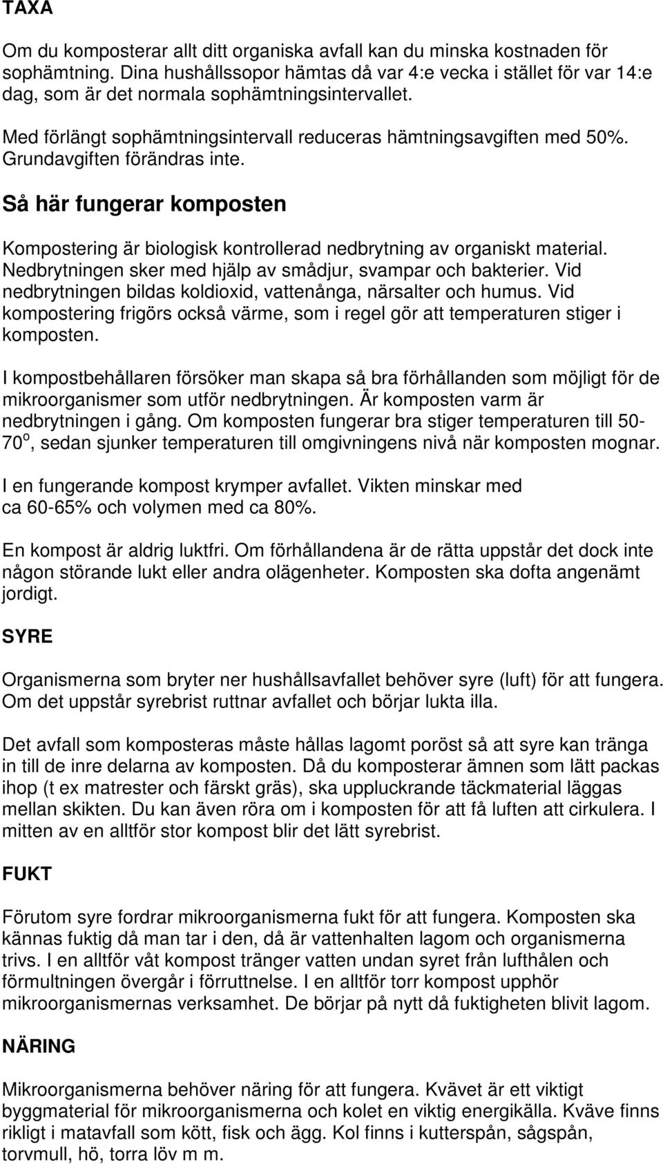 Grundavgiften förändras inte. Så här fungerar komposten Kompostering är biologisk kontrollerad nedbrytning av organiskt material. Nedbrytningen sker med hjälp av smådjur, svampar och bakterier.