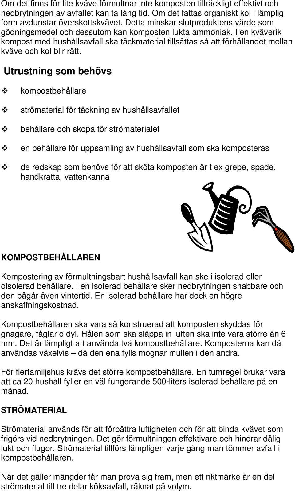 I en kväverik kompost med hushållsavfall ska täckmaterial tillsättas så att förhållandet mellan kväve och kol blir rätt.